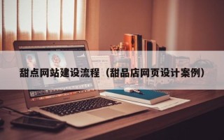 芜湖甜点网站建设流程（甜品店网页设计案例）