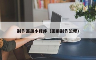 芜湖制作画册小程序（画册制作流程）