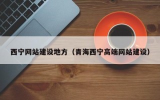芜湖西宁网站建设地方（青海西宁高端网站建设）